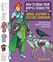 How to Draw Your RPG Character : Armor, Weaponry & Creature Companions: Customize Your Fantasy Character Step by Step