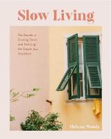 Slow Living: The Secrets to Slowing Down and Noticing the Simple Joys Anywhere  (Decorating Book for Homebodies, Happiness Book)