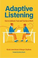 Adaptive Listening: How to Cultivate Trust and Traction at Work (Communication for Leaders,  Workplace Culture)