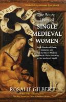 Secret Lives of Single Medieval Women: True Stories of Nuns, Maidens and Not-So-Merry Widows Who Made Their Own Way  in the Medieval World