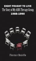 Eight Fought to Live: The Story of My AIDS Therapy Group, 1988-1990