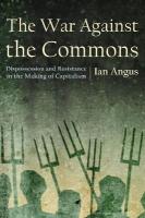 War Against the Commons: Dispossession and Resistance in the Making of Capitalism