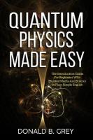 Quantum Physics Made Easy: The Introduction Guide For Beginners Who Flunked Maths And Science In Plain  Simple English