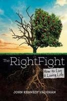 Right Fight: How to Live a Loving Life