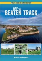 Off The Beaten Track - Northumberland: Twelve Tours of Hidden History