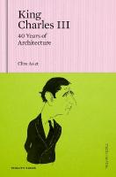 King Charles III: 40 Years of Architecture Not for Online ed.