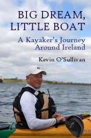 Big Dream, Little Boat: A Kayakers Journey Around Ireland