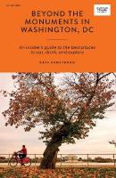 Beyond the Monuments in Washington, DC: An Insiders Guide to the Best Places to Eat, Drink, and Explore First Edition, Paperback