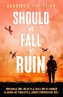 Should We Fall to Ruin: New Guinea, 1942. The untold true story of a remote garrison and their  battle against extraordinary odds.