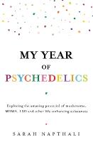 My Year of Psychedelics: Exploring the amazing potential of mushrooms, MDMA, LSD and other  life-enhancing substances