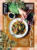 Secret Sauce: Recipes for crazy-delicious condiments plus easy meals to bring them to life