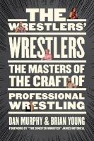 Wrestlers' Wrestlers: The Masters of the Craft of Professional Wrestling No Edition