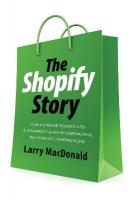 Shopify Story: How a Startup Rocketed to E-Commerce Giant by Empowering Millions of  Entrepreneurs No Edition