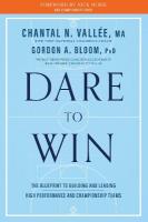 Dare to Win: The Blueprint to Building and Leading High Performance and Championship Teams No Edition
