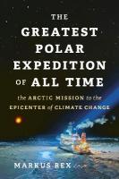 Greatest Polar Expedition of All Time: The Arctic Mission to the Epicenter of Climate Change