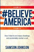Believe America: How I tried to end mass shootings and accidentally started a cult