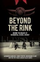Beyond the Rink, Behind the Image: Reclaiming the Story of a Residential School Hockey Team
