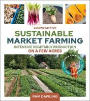 Sustainable Market Farming, Second Edition: Intensive Vegetable Production on a Few Acres 2nd Revised edition