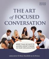 Art of Focused Conversation, Second Edition: More Than 100 Ways to Access Group Wisdom in Your Organization 2nd Revised edition