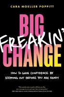 Big Freakin Change: How to Gain Confidence by Stepping Out Before You Are Ready