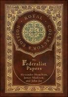 Federalist Papers (Royal Collector's Edition) (Annotated) (Case Laminate  Hardcover with Jacket)