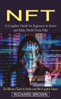 Nft: A Complete Guide for Beginners to Invest and Make Profit From Nfts (The  Ultimate Guide to Understand Non-fungible Tokens)