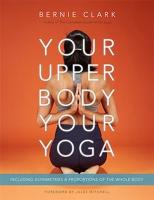 Your Upper Body, Your Yoga: Including Asymmetries & Proportions of the Whole Body Revised edition