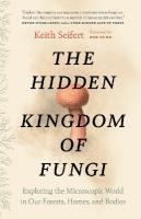 Hidden Kingdom of Fungi: Exploring the Microscopic World in Our Forests, Homes, and Bodies