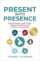 Present with Presence: Everything you need to plan, prepare and deliver with impact in any situation