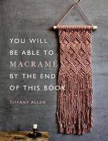 You Will Be Able to Macramé by the End of This Book: 20 macramé projects for beginners