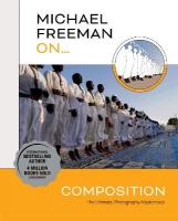 Michael Freeman On... Composition: The Ultimate Photography Masterclass