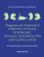 Diagnosis and Treatment of Chronic Fatigue Syndrome, Myalgic Encephalitis  and Long Covid THIRD EDITION: It's mitochondria, not hypochondria 3rd New edition