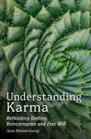 Understanding Karma: Rethinking Destiny, Reincarnation and Free Will