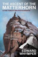 Ascent of the Matterhorn: With the Forgotten Photographs