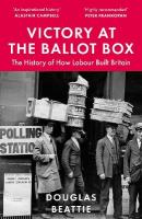 Victory at the Ballot Box: The History of How Labour Built Britain 2nd ed.