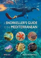 Snorkellers Guide to the Mediterranean: A photographic ID guide to the most commonly encountered marine species