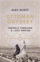 Ottoman Odyssey: Travels through a Lost Empire: Shortlisted for the Stanford Dolman Travel  Book of the Year Award