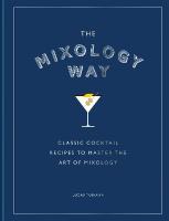Mixology Way: Classic cocktail recipes to master the art of mixology