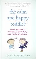Calm and Happy Toddler: Gentle Solutions to Tantrums, Night Waking, Potty Training and More