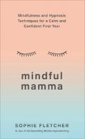 Mindful Mamma: Mindfulness and Hypnosis Techniques for a Calm and Confident First Year