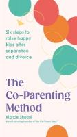 Co-Parenting Method: Six steps to raise happy kids after separation and divorce