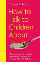 How to Talk to Children About Food: A New Approach to Managing Food Feelings, Fussiness and Eating Disorders,  for Ages 0-16