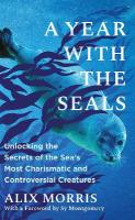 Year with the Seals: Unlocking the Secrets of the Sea's Most Charismatic and Controversial  Creatures