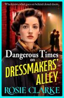 Dangerous Times on Dressmakers' Alley: The start of a gritty historical saga series from BESTSELLER Rosie Clarke