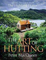 Art of Hutting: Living Off-Grid with the Highland Hutter