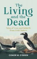 The Living and the Dead: Tales of Loss and Rebirth from Irish Nature