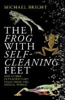 Frog with Self-Cleaning Feet: And Other Extraordinary Tales from the Animal World
