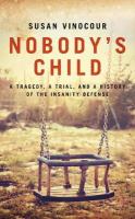Nobody's Child: A Tragedy, a Trial, and a History of the Insanity Defense 2020