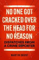 No One Got Cracked Over the Head for No Reason: Dispatches from a Crime Reporter