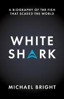 White Shark: A Biography of the Fish That Scared the World